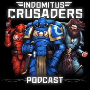 Indomitus Crusaders - Warhammer 40K Podcast 