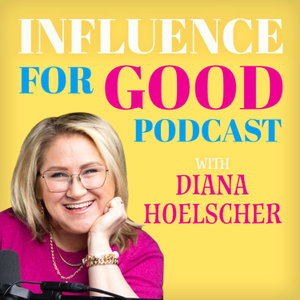 Influence for Good Podcast with Diana Hoelscher