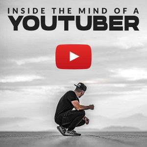 INSIDE THE MIND OF A YOUTUBER