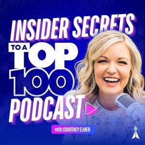Insider Secrets to a Top 100 Podcast with Courtney Elmer | Podcasting Strategies for Growing a Podcast That Converts
