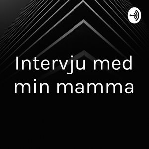 Intervju med min mamma