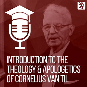 Introduction to the Theology and Apologetics of Cornelius Van Til
