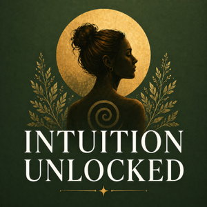 Intuition Unlocked: Trust Your Intuition to Build Confidence & Live Radiantly