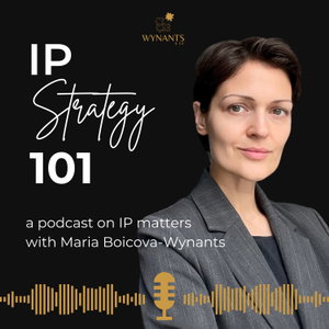 IP Strategy 101: a podcast on IP matters with Maria Boicova-Wynants