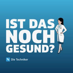 Ist das noch gesund? – Der Gesundheitspodcast der Techniker