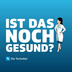 Ist das noch gesund? – Der Gesundheitspodcast der Techniker