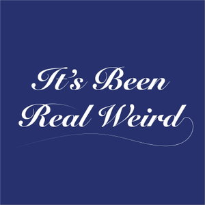 It's Been Real Weird