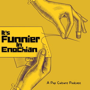 It's Funnier In Enochian: A Pop Culture Podcast