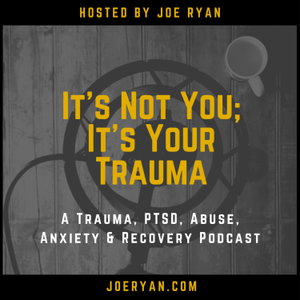 It’s Not You, It’s Your Trauma - Trauma, PTSD, Abuse, Anxiety & Recovery - Joe Ryan