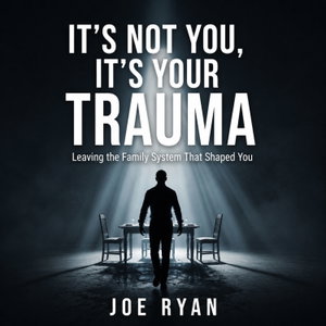 It’s Not You, It’s Your Trauma - Trauma, PTSD, Abuse, Anxiety & Recovery - Joe Ryan