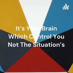 It's Your Brain Which Control You Not The Situation's