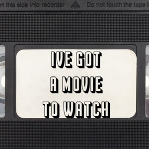 I've Got A Movie To Watch