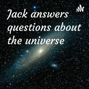 Jack answers questions about the universe
