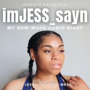 Jess4TV Presents: I'm "Jess" Sayin' - My Audio Diary 