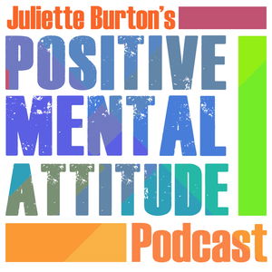 Juliette Burton's Positive Mental Attitude Podcast