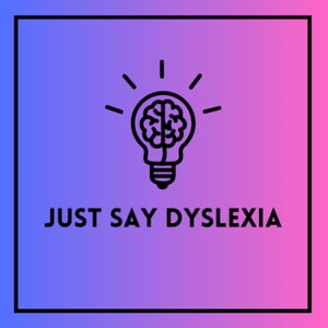 Just Say Dyslexia