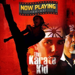 Now Playing Podcast Presents: The Karate Kid Retrospective Series