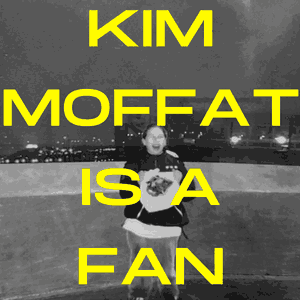 Kim Moffat is a Fan