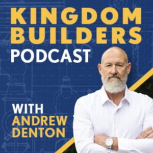 Kingdom Builders Podcast With Andrew Denton