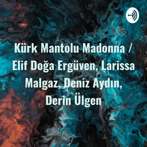 Kürk Mantolu Madonna / Elif Doğa Ergüven, Larissa Malgaz, Deniz Aydın, Derin Ülgen