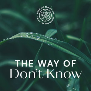 Kwan Um Zen Online Podcast – The Way of Don’t Know.