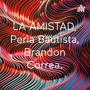 LA AMISTAD, Perla Bautista, Brandon Correa.
