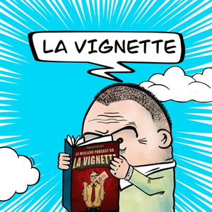 LA VIGNETTE, LE MEILLEUR PODCAST BD DE L'UNIVERS (selon nous)