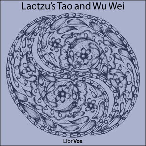 Laotzu's Tao and Wu Wei (Tao Teh King) by Lao Tzu ( - c. 550 BCE)