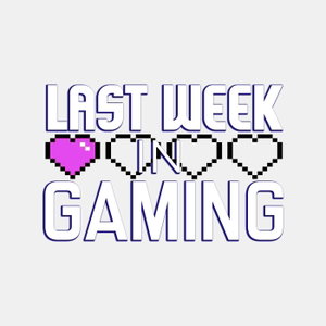 Last Week in Gaming