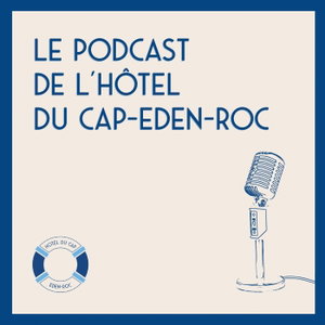 Le podcast de l'Hôtel du Cap-Eden-Roc