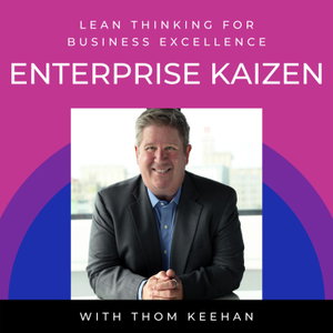 Lean Thinking for Business Excellence with Thom Keehan of Enterprise Kaizen