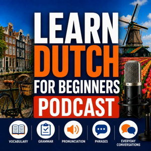 Learn Dutch for Beginners Podcast: Learning Basic Dutch Language Vocabulary, Grammar, Pronunciation, Phrases, and Everyday Co