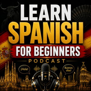 Learn Spanish for Beginners Podcast: Learning Basic Spanish Language Vocabulary, Grammar, Pronunciation, Phrases, and Everyday Conversations