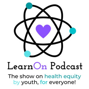 LearnOn Podcast: Health Equity By Youth, For Everyone!