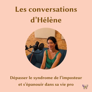 Les conversations d'Hélène - Dépasser le syndrome de l'imposteur et s'épanouir dans sa vie pro