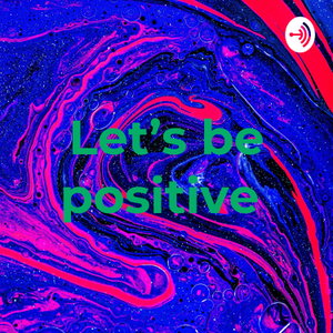 Let’s be positive 