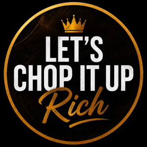Let's Chop It Up Rich Podcast