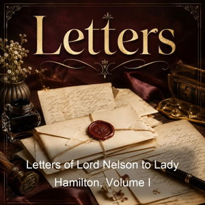 Letters of Lord Nelson to Lady Hamilton, Volume I