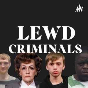 Lewd Criminals: The weirdest, creepiest and most downright disgusting felons 