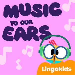 Lingokids: Music to our Ears —Sing (and learn!) out loud!