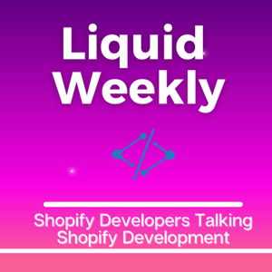 Liquid Weekly Podcast: Shopify Developers Talking Shopify Development