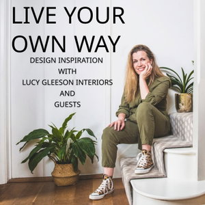 Live Your Own Way - with Lucy Gleeson Interiors