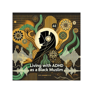 Living with ADHD as a Black Muslim