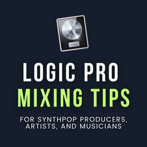 Logic Pro Mixing Tips Podcast for Synthpop Producers, Artists, and Musicians