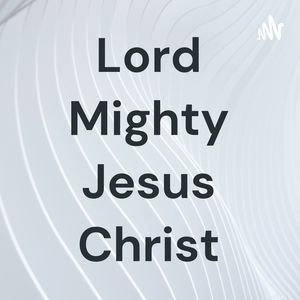 Lord Mighty Jesus Christ