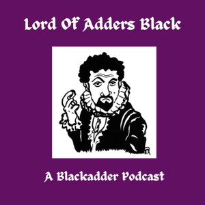 Lord of Adders Black: A Blackadder Podcast