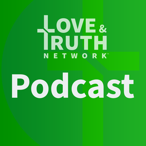 Love &amp; Truth Network Podcast