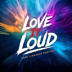 Love It Loud – Carl Linnaeus Podcast