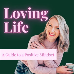 Loving Life- A Guide to a Positive Mindset | Personal Growth Tips for More Confidence and Less Overwhelm