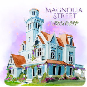 Magnolia Street: A Practical Magic Fandom Podcast 